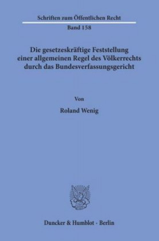 Kniha Die gesetzeskräftige Feststellung einer allgemeinen Regel des Völkerrechts durch das Bundesverfassungsgericht. Roland Wenig