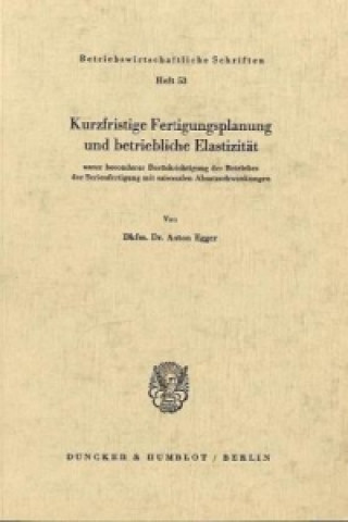 Könyv Kurzfristige Fertigungsplanung und betriebliche Elastizität Anton Egger