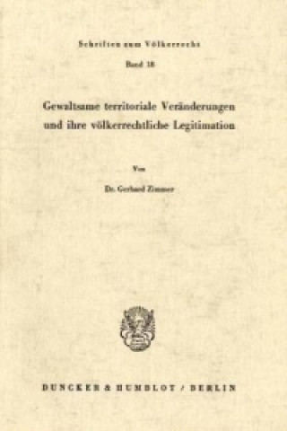 Könyv Gewaltsame territoriale Veränderungen und ihre völkerrechtliche Legitimation. Gerhard Zimmer