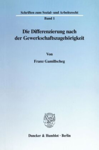 Książka Die Differenzierung nach der Gewerkschaftszugehörigkeit. Franz Gamillscheg