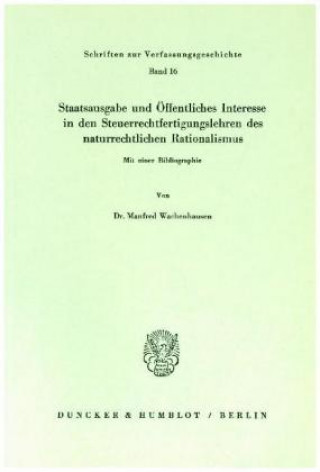 Carte Staatsausgabe und Öffentliches Interesse in den Steuerrechtfertigungslehren des naturrechtlichen Rationalismus. Manfred Wachenhausen