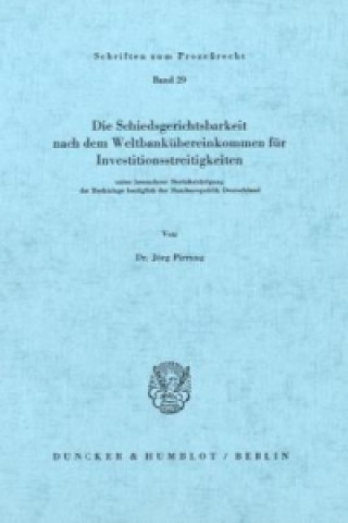 Kniha Die Schiedsgerichtsbarkeit nach dem Weltbankübereinkommen für Investitionsstreitigkeiten Jörg Pirrung