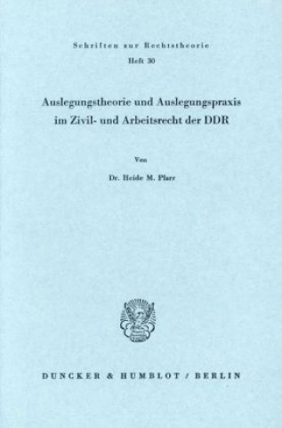 Könyv Auslegungstheorie und Auslegungspraxis im Zivil- und Arbeitsrecht der DDR. Heide M. Pfarr