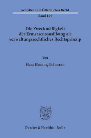 Carte Die Zweckmäßigkeit der Ermessensausübung als verwaltungsrechtliches Rechtsprinzip. Hans Henning Lohmann