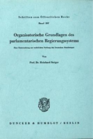 Könyv Organisatorische Grundlagen des parlamentarischen Regierungssystems. Heinhard Steiger