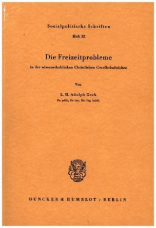 Könyv Die Freizeitprobleme in der wissenschaftlichen Christlichen Gesellschaftslehre. L. H. Adolph Geck