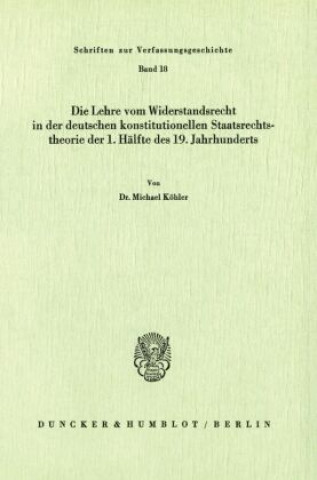 Kniha Die Lehre vom Widerstandsrecht in der deutschen konstitutionellen Staatsrechtstheorie der 1. Hälfte des 19. Jahrhunderts. Michael Köhler
