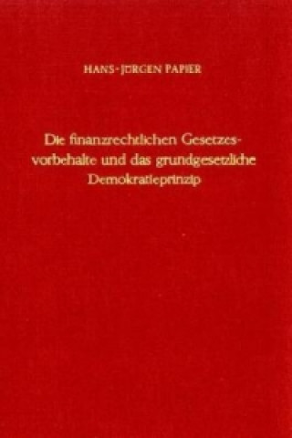 Carte Die finanzrechtlichen Gesetzesvorbehalte und das grundgesetzliche Demokratieprinzip. Hans-Jürgen Papier