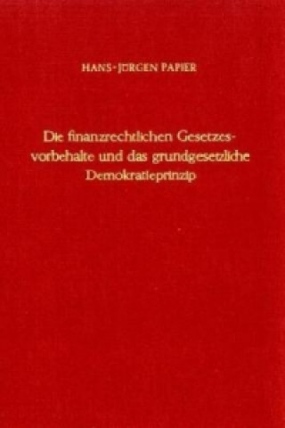 Buch Die finanzrechtlichen Gesetzesvorbehalte und das grundgesetzliche Demokratieprinzip. Hans-Jürgen Papier