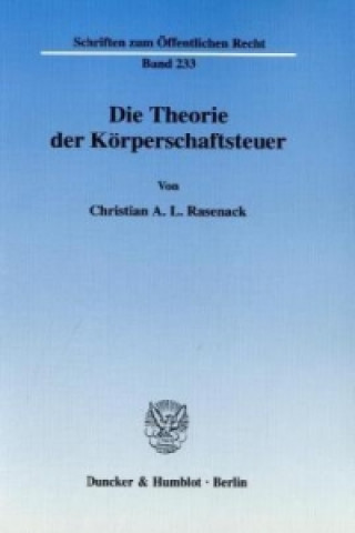 Kniha Die Theorie der Körperschaftsteuer. Christian A. L. Rasenack