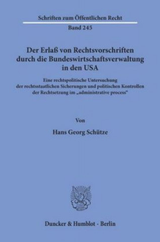 Carte Der Erlaß von Rechtsvorschriften durch die Bundeswirtschaftsverwaltung in den USA. Hans Georg Schütze