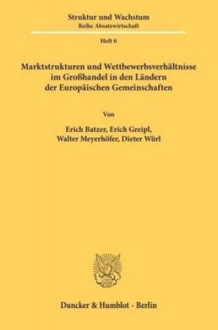 Könyv Marktstrukturen und Wettbewerbsverhältnisse im Großhandel in den Ländern der Europäischen Gemeinschaften. Erich Batzer