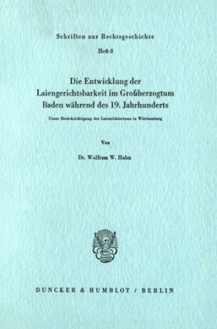 Kniha Die Entwicklung der Laiengerichtsbarkeit im Großherzogtum Baden während des 19. Jahrhunderts. Wolfram W. Hahn