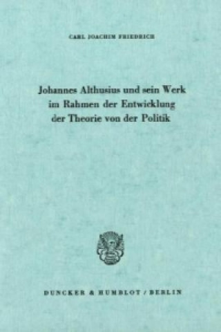 Knjiga Johannes Althusius und sein Werk im Rahmen der Entwicklung der Theorie von der Politik. Carl Joachim Friedrich