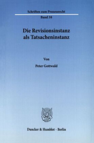 Kniha Die Revisionsinstanz als Tatsacheninstanz. Peter Gottwald