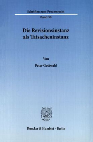 Książka Die Revisionsinstanz als Tatsacheninstanz. Peter Gottwald