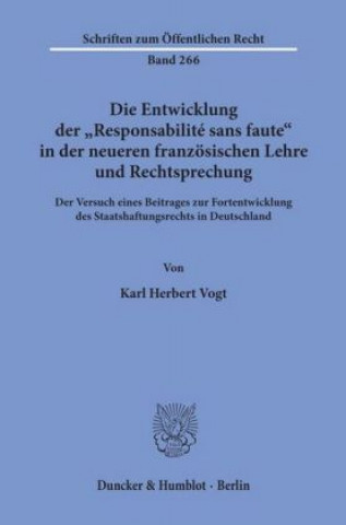 Könyv Die Entwicklung der »Responsabilité sans faute« in der neueren französischen Lehre und Rechtsprechung. Karl Herbert Vogt