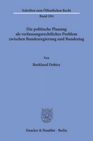 Книга Die politische Planung als verfassungsrechtliches Problem zwischen Bundesregierung und Bundestag. Burkhard Dobiey