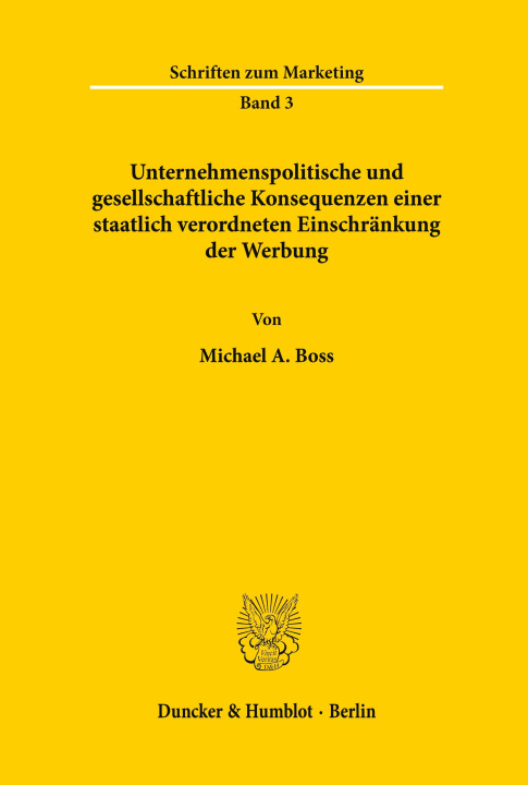 Könyv Unternehmenspolitische und gesellschaftliche Konsequenzen einer staatlich verordneten Einschränkung der Werbung. Michael A. Boss