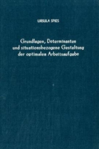Könyv Grundlagen, Determinanten und situationsbezogene Gestaltung der optimalen Arbeitsaufgabe. Ursula Spies