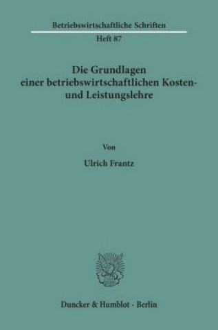 Carte Die Grundlagen einer betriebswirtschaftlichen Kosten- und Leistungslehre. Ulrich Frantz