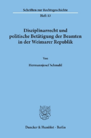 Könyv Disziplinarrecht und politische Betätigung der Beamten in der Weimarer Republik. Hermannjosef Schmahl