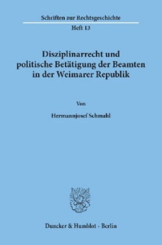 Książka Disziplinarrecht und politische Betätigung der Beamten in der Weimarer Republik. Hermannjosef Schmahl