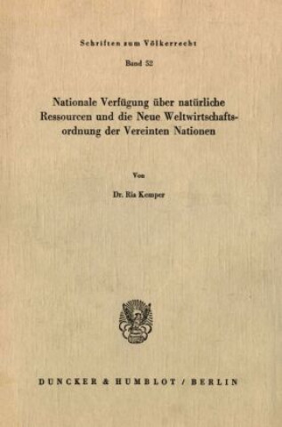 Książka Nationale Verfügung über natürliche Ressourcen und die neue Weltwirtschaftsordnung der Vereinten Nationen. Ria Kemper