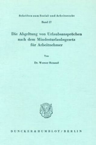 Książka Die Abgeltung von Urlaubsansprüchen nach dem Mindesturlaubsgesetz für Arbeitnehmer. Werner Renaud