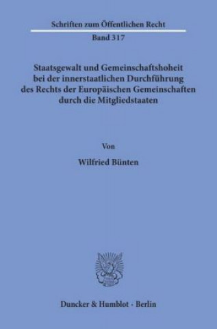 Book Staatsgewalt und Gemeinschaftshoheit bei der innerstaatlichen Durchführung des Rechts der Europäischen Gemeinschaften durch die Mitgliedstaaten. Wilfried Bünten