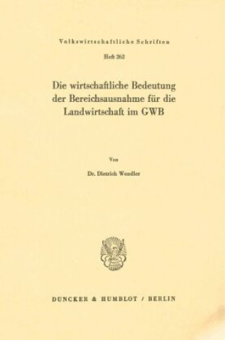 Könyv Die wirtschaftliche Bedeutung der Bereichsausnahme für die Landwirtschaft im GWB. Dietrich Wendler