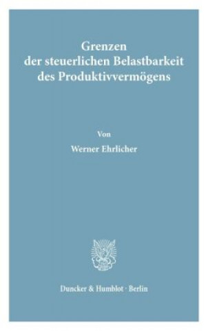 Carte Grenzen der steuerlichen Belastbarkeit des Produktivvermögens. Werner Ehrlicher