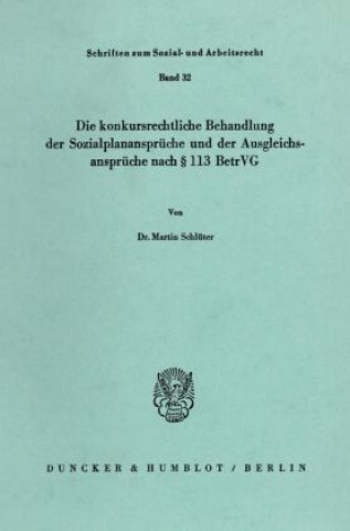 Knjiga Die konkursrechtliche Behandlung der Sozialplanansprüche und der Ausgleichsansprüche nach 113 BetrVG. Martin Schlüter