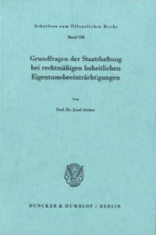 Buch Grundfragen der Staatshaftung bei rechtmäßigen hoheitlichen Eigentumsbeeinträchtigungen. Josef Aicher