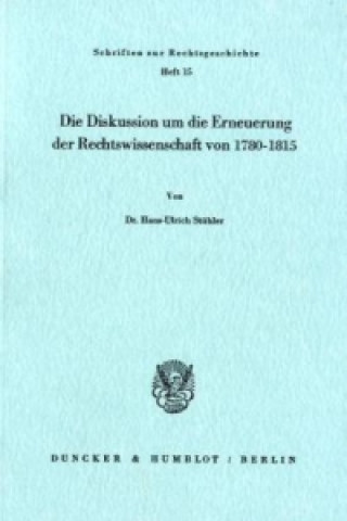 Carte Die Diskussion um die Erneuerung der Rechtswissenschaft von 1780 - 1815. Hans-Ulrich Stühler