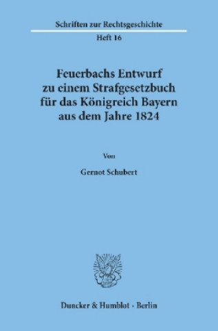 Könyv Feuerbachs Entwurf zu einem Strafgesetzbuch für das Königreich Bayern aus dem Jahre 1824. Gernot Schubert