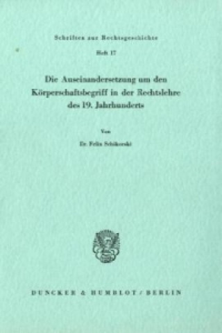 Carte Die Auseinandersetzung um den Körperschaftsbegriff in der Rechtslehre des 19. Jahrhunderts Felix Schikorski