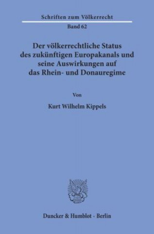 Buch Der völkerrechtliche Status des zukünftigen Europakanals und seine Auswirkungen auf das Rhein- und Donauregime. Kurt Wilhelm Kippels