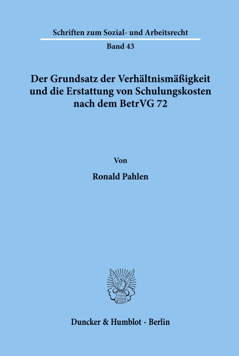 Carte Der Grundsatz der Verhältnismäßigkeit und die Erstattung von Schulungskosten nach dem BetrVG 72. Ronald Pahlen