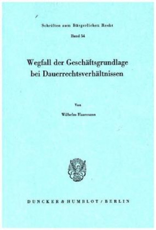 Book Wegfall der Geschäftsgrundlage bei Dauerrechtsverhältnissen. Wilhelm Haarmann