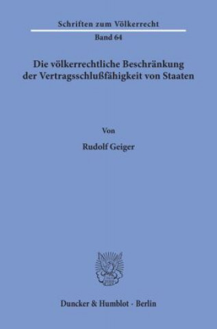 Kniha Die völkerrechtliche Beschränkung der Vertragsschlußfähigkeit von Staaten. Rudolf Geiger