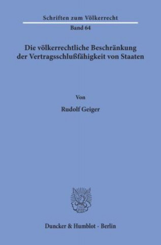 Книга Die völkerrechtliche Beschränkung der Vertragsschlußfähigkeit von Staaten. Rudolf Geiger