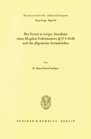 Könyv Der Verrat in irriger Annahme eines illegalen Geheimnisses ( 97 b StGB) und die allgemeine Irrtumslehre. Hans-Ullrich Paeffgen