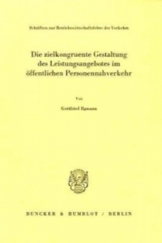 Könyv Die zielkongruente Gestaltung des Leistungsangebotes im öffentlichen Personennahverkehr. Gottfried Ilgmann