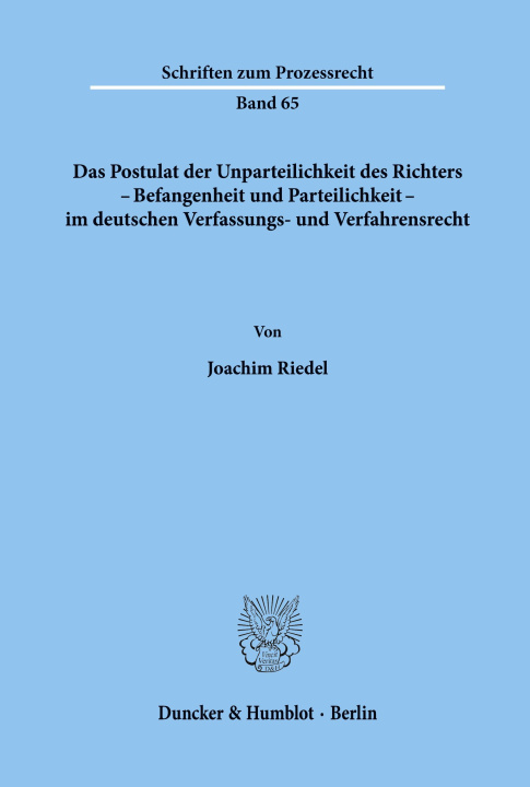 Livre Das Postulat der Unparteilichkeit des Richters - Befangenheit und Parteilichkeit - im deutschen Verfassungs- und Verfahrensrecht. Joachim Riedel