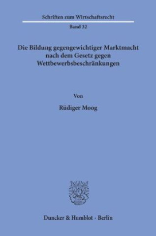 Książka Die Bildung gegengewichtiger Marktmacht nach dem Gesetz gegen Wettbewerbsbeschränkungen. Rüdiger Moog