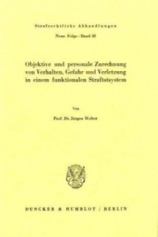 Carte Objektive und personale Zurechnung von Verhalten, Gefahr und Verletzung in einem funktionellen Straftatsystem. Jürgen Wolter