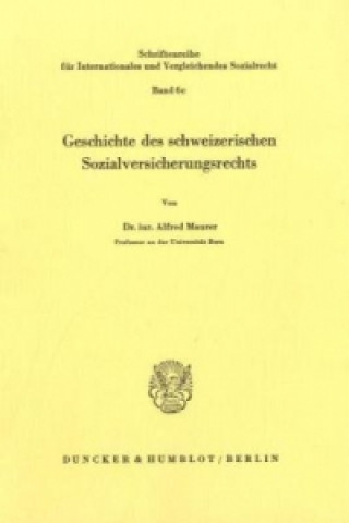 Könyv Geschichte des schweizerischen Sozialversicherungsrechts. Alfred Maurer