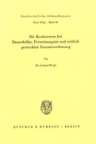 Könyv Die Konkurrenz bei Dauerdelikt, Fortsetzungstat und zeitlich gestreckter Gesetzesverletzung. Gerhard Werle