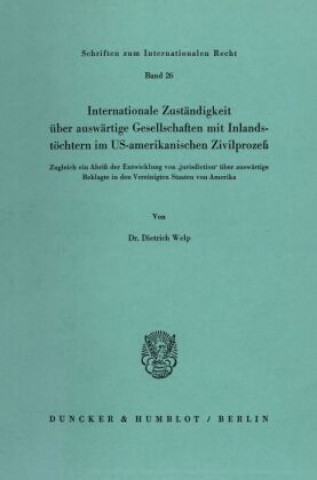 Kniha Internationale Zuständigkeit über auswärtige Gesellschaften mit Inlandstöchtern im US-amerikanischen Zivilprozeß. Dietrich Welp